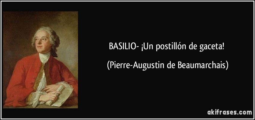 BASILIO- ¡Un postillón de gaceta! (Pierre-Augustin de Beaumarchais)