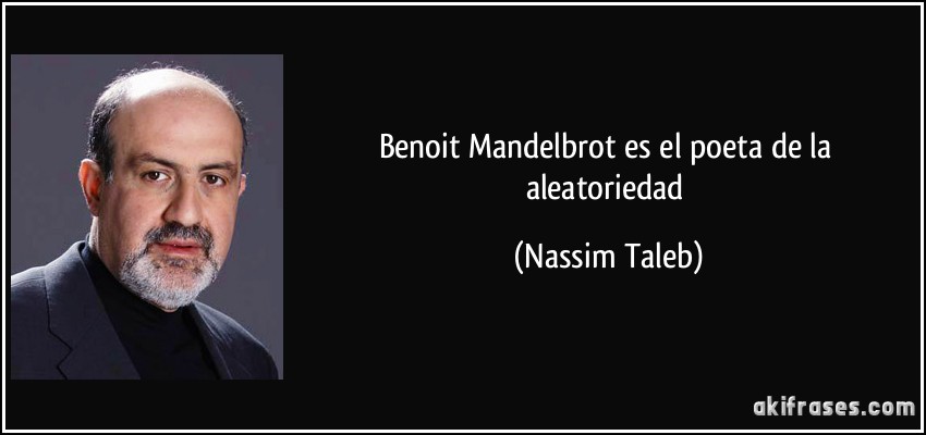 Benoit Mandelbrot es el poeta de la aleatoriedad (Nassim Taleb)