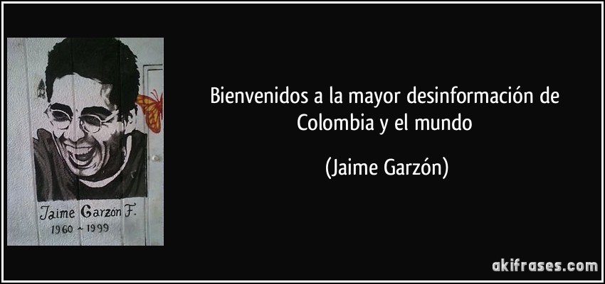 Bienvenidos a la mayor desinformación de Colombia y el mundo (Jaime Garzón)
