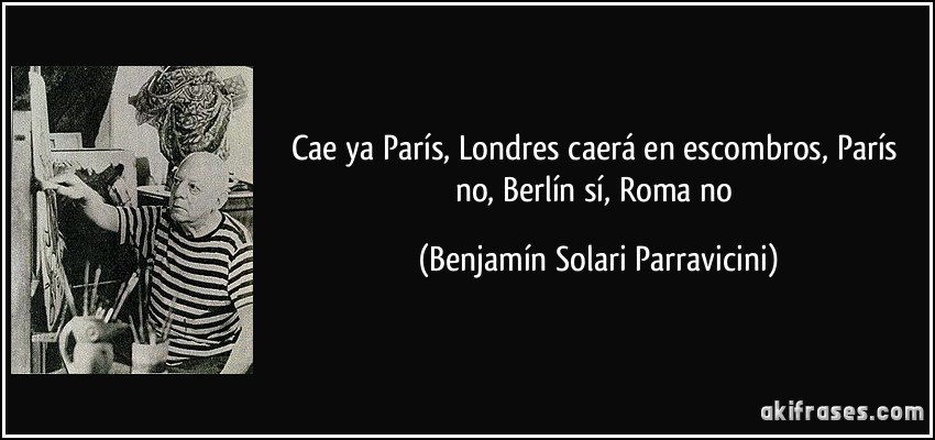 Cae ya París, Londres caerá en escombros, París no, Berlín sí, Roma no (Benjamín Solari Parravicini)