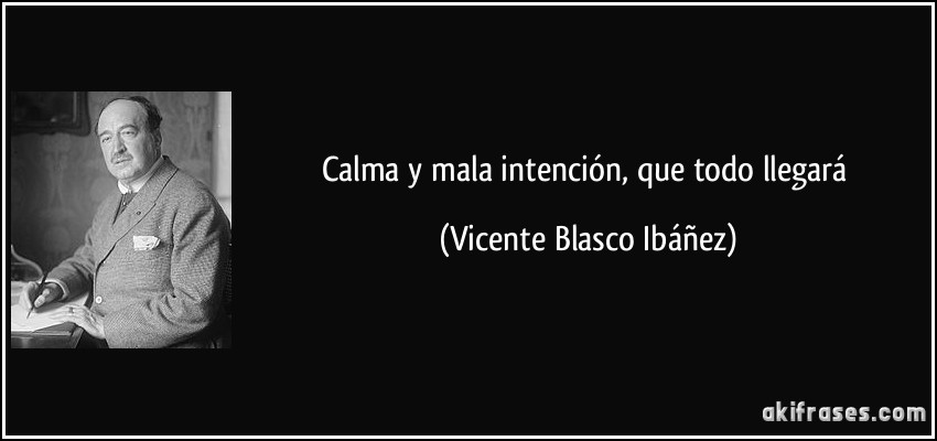Calma y mala intención, que todo llegará (Vicente Blasco Ibáñez)