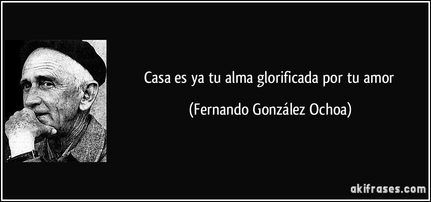 Casa es ya tu alma glorificada por tu amor (Fernando González Ochoa)