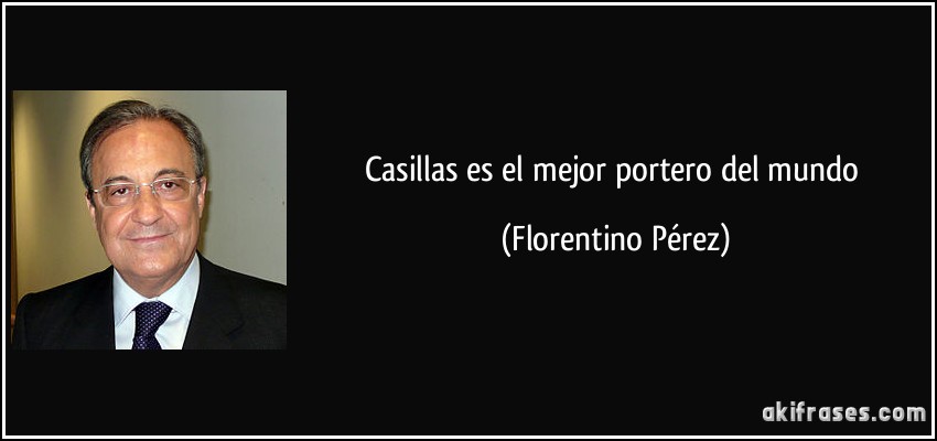 Casillas es el mejor portero del mundo (Florentino Pérez)