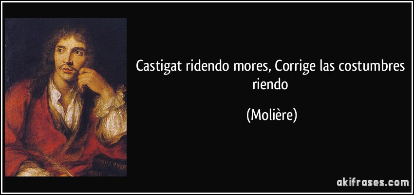 Castigat ridendo mores, Corrige las costumbres riendo (Molière)