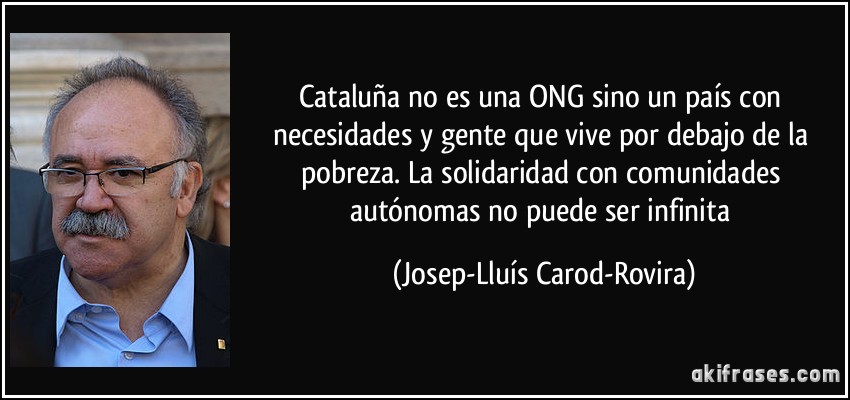 Cataluña no es una ONG sino un país con necesidades y gente que vive por debajo de la pobreza. La solidaridad con comunidades autónomas no puede ser infinita (Josep-Lluís Carod-Rovira)
