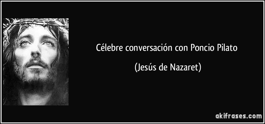 Célebre conversación con Poncio Pilato (Jesús de Nazaret)