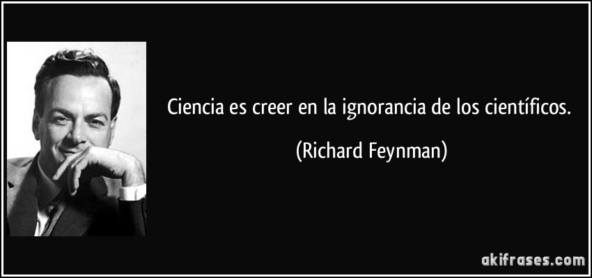 Ciencia es creer en la ignorancia de los científicos. (Richard Feynman)
