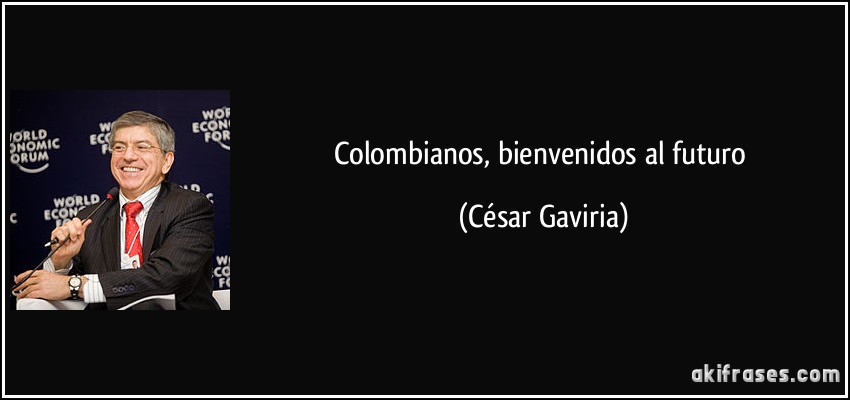 Colombianos, bienvenidos al futuro (César Gaviria)