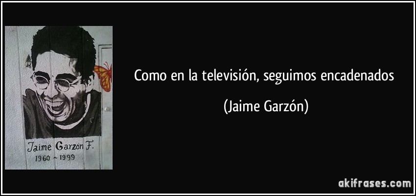 Como en la televisión, seguimos encadenados (Jaime Garzón)
