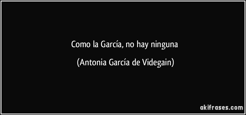Como la García, no hay ninguna (Antonia García de Videgain)