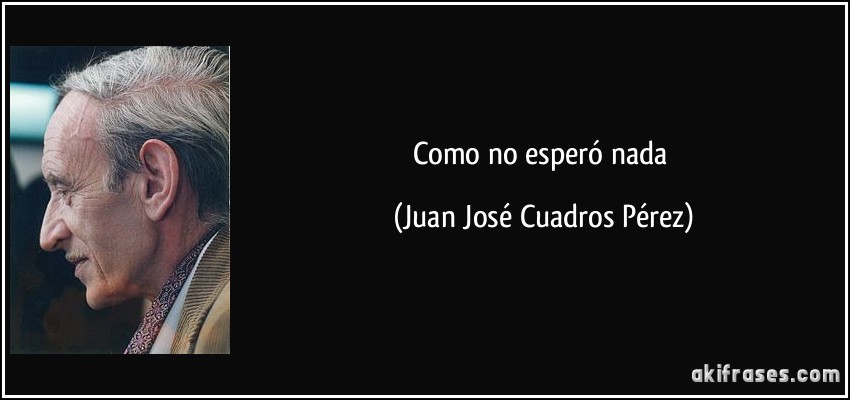 Como no esperó nada (Juan José Cuadros Pérez)