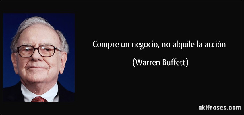 Compre un negocio, no alquile la acción (Warren Buffett)