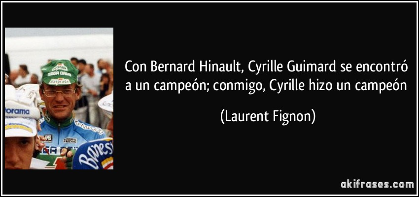 Con Bernard Hinault, Cyrille Guimard se encontró a un campeón; conmigo, Cyrille hizo un campeón (Laurent Fignon)