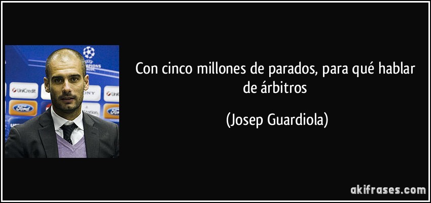 Con cinco millones de parados, para qué hablar de árbitros (Josep Guardiola)