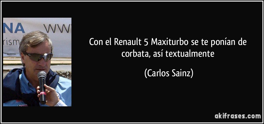 Con el Renault 5 Maxiturbo se te ponían de corbata, así textualmente (Carlos Sainz)