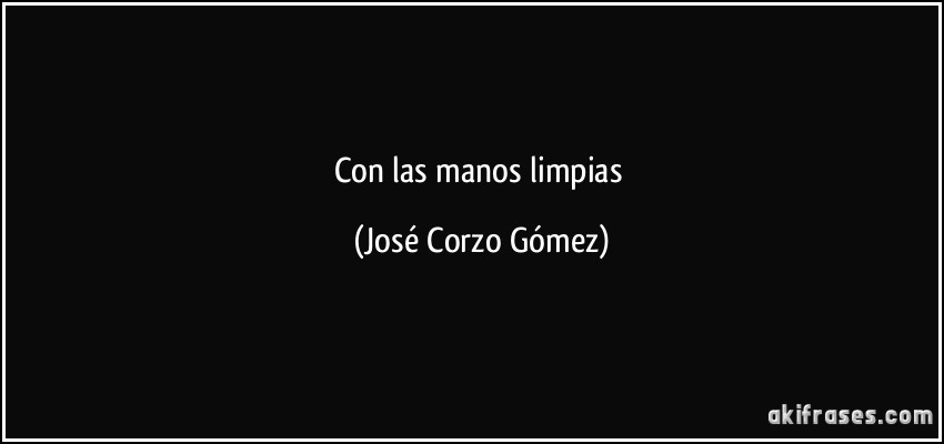 Con las manos limpias (José Corzo Gómez)