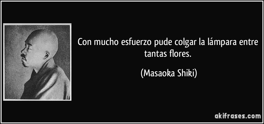 Con mucho esfuerzo pude colgar la lámpara entre tantas flores. (Masaoka Shiki)