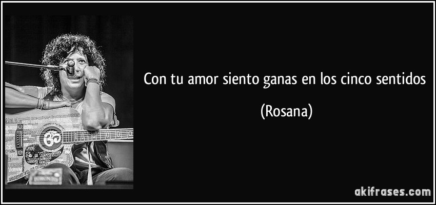 Con tu amor siento ganas en los cinco sentidos (Rosana)