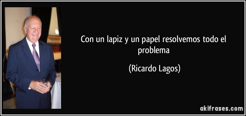Con un lapiz y un papel resolvemos todo el problema (Ricardo Lagos)
