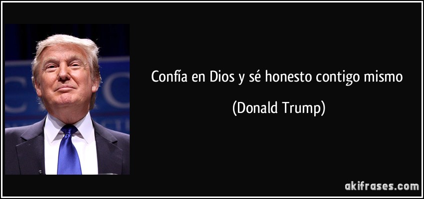 Confía en Dios y sé honesto contigo mismo (Donald Trump)
