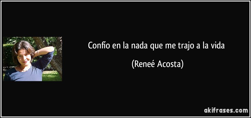 Confío en la nada que me trajo a la vida (Reneé Acosta)