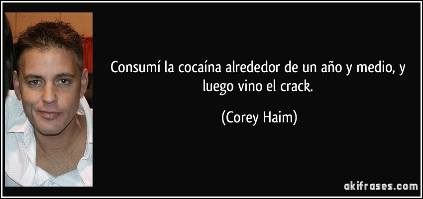 Consumí la cocaína alrededor de un año y medio, y luego vino el crack. (Corey Haim)