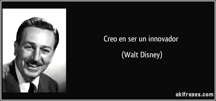 Creo en ser un innovador (Walt Disney)