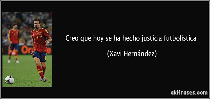 Creo que hoy se ha hecho justicia futbolística (Xavi Hernández)