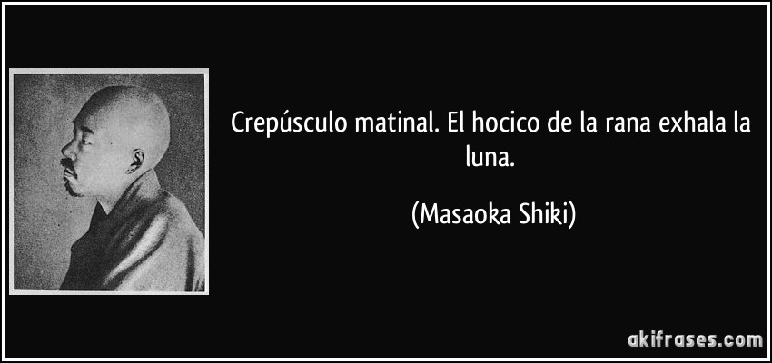 Crepúsculo matinal. El hocico de la rana exhala la luna. (Masaoka Shiki)