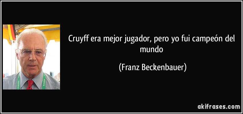 Cruyff era mejor jugador, pero yo fui campeón del mundo (Franz Beckenbauer)
