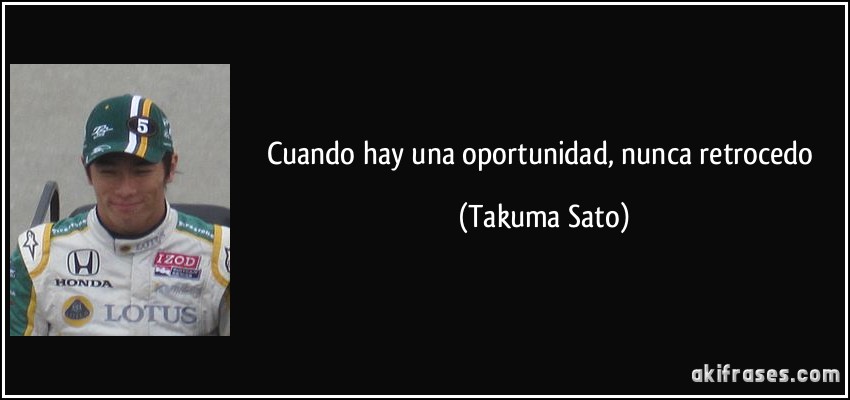 Cuando hay una oportunidad, nunca retrocedo (Takuma Sato)