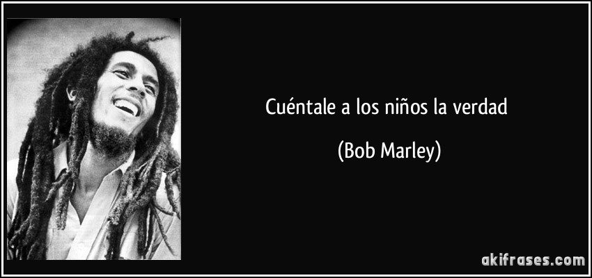 Cuéntale a los niños la verdad (Bob Marley)