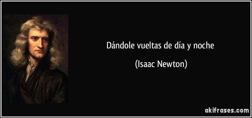 Dándole vueltas de día y noche (Isaac Newton)