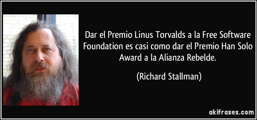 Dar el Premio Linus Torvalds a la Free Software Foundation es casi como dar el Premio Han Solo Award a la Alianza Rebelde. (Richard Stallman)