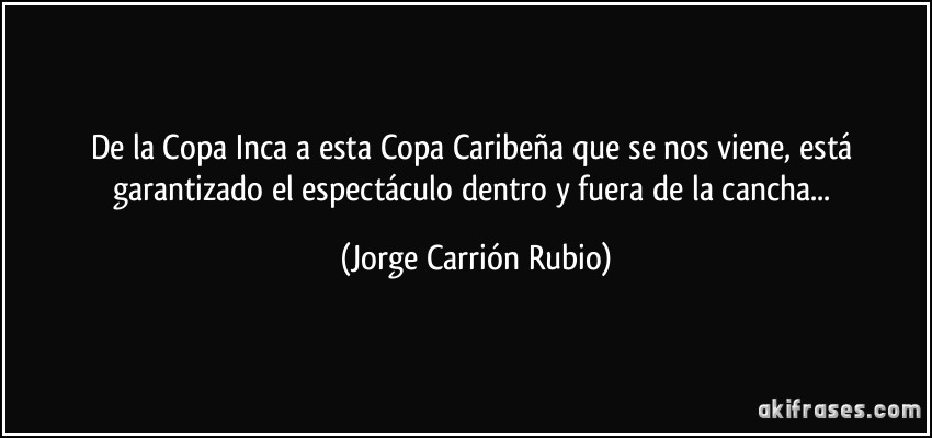 De la Copa Inca a esta Copa Caribeña que se nos viene, está garantizado el espectáculo dentro y fuera de la cancha... (Jorge Carrión Rubio)