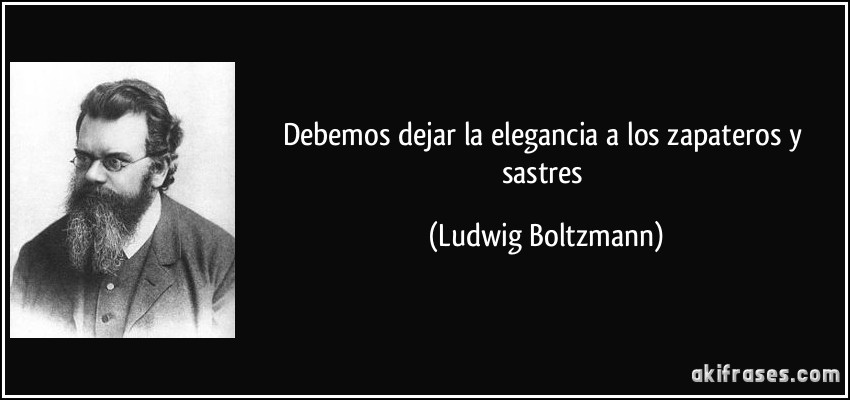 Debemos dejar la elegancia a los zapateros y sastres (Ludwig Boltzmann)