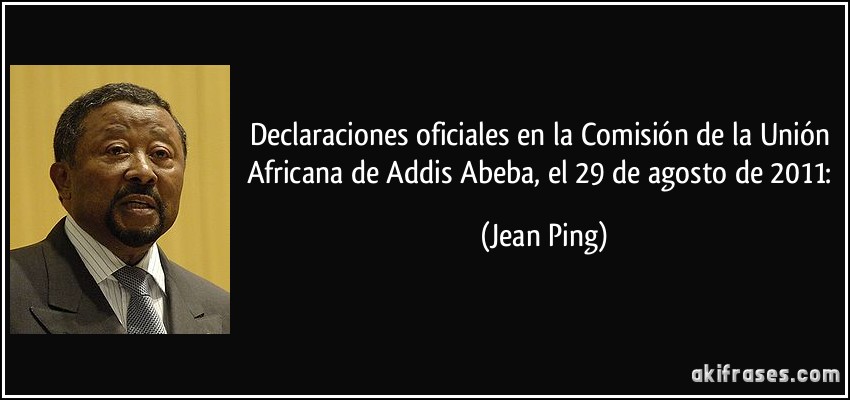Declaraciones oficiales en la Comisión de la Unión Africana de Addis Abeba, el 29 de agosto de 2011: (Jean Ping)