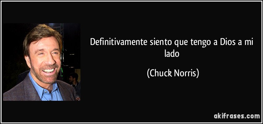 Definitivamente siento que tengo a Dios a mi lado (Chuck Norris)