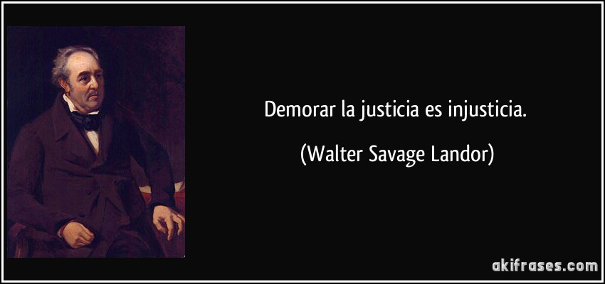 Demorar la justicia es injusticia. (Walter Savage Landor)