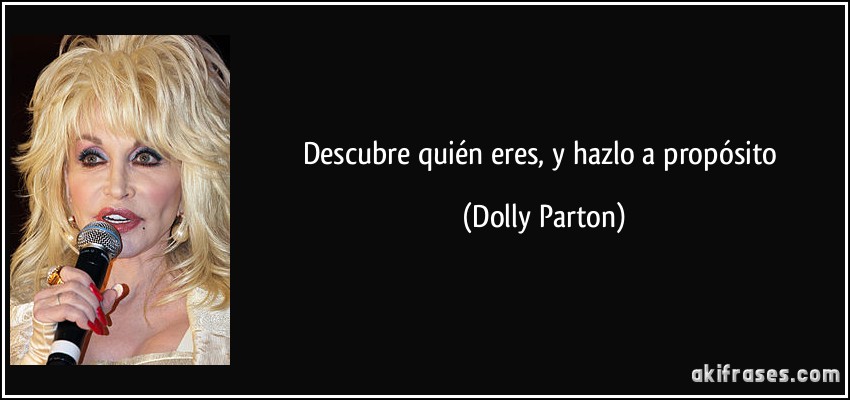 Descubre quién eres, y hazlo a propósito (Dolly Parton)
