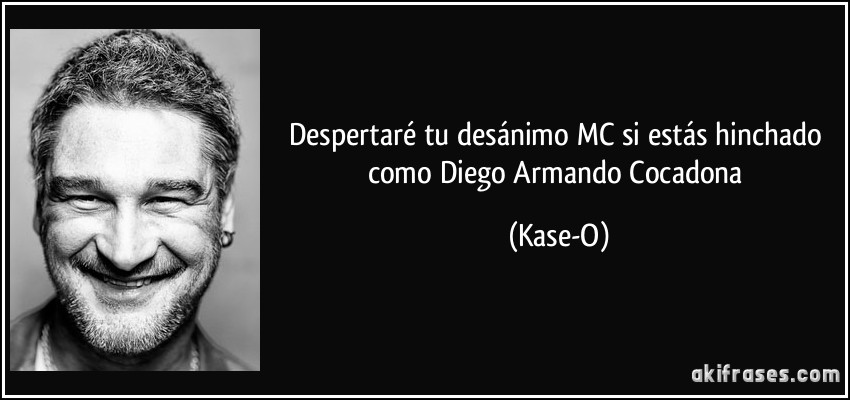 Despertaré tu desánimo MC si estás hinchado como Diego Armando Cocadona (Kase-O)