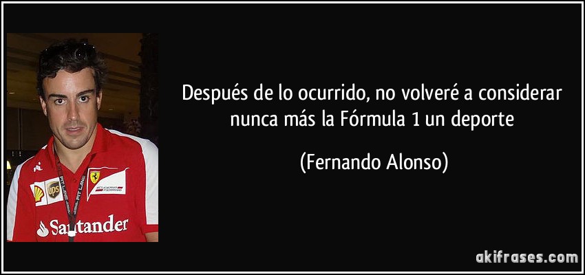 Después de lo ocurrido, no volveré a considerar nunca más la Fórmula 1 un deporte (Fernando Alonso)