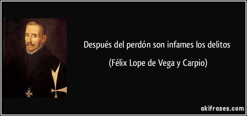 Después del perdón son infames los delitos (Félix Lope de Vega y Carpio)