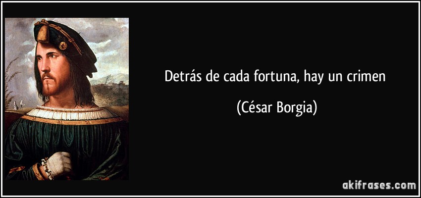 Detrás de cada fortuna, hay un crimen (César Borgia)