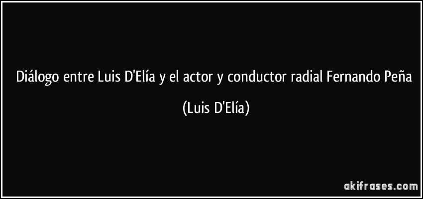 Diálogo entre Luis D'Elía y el actor y conductor radial Fernando Peña (Luis D'Elía)