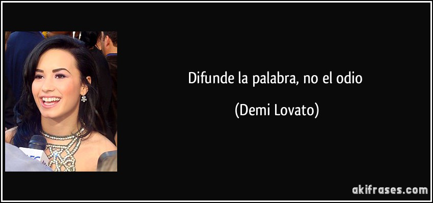 Difunde la palabra, no el odio (Demi Lovato)
