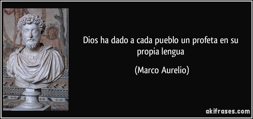 Dios ha dado a cada pueblo un profeta en su propia lengua (Marco Aurelio)