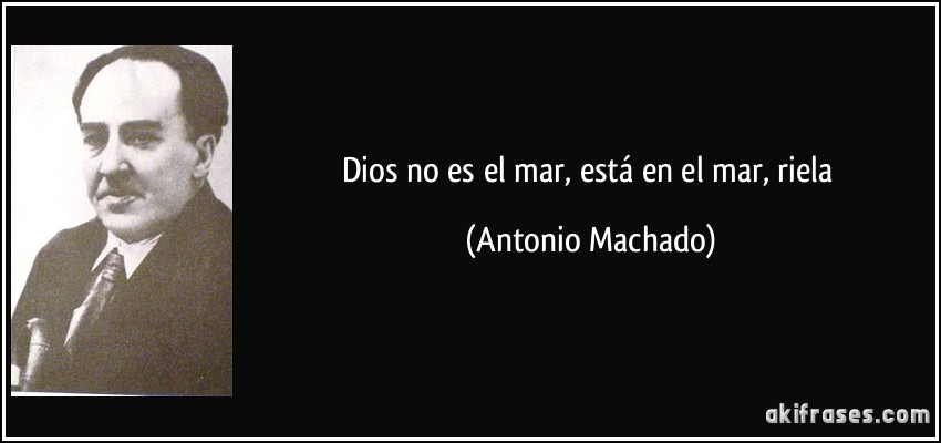 Dios no es el mar, está en el mar, riela (Antonio Machado)