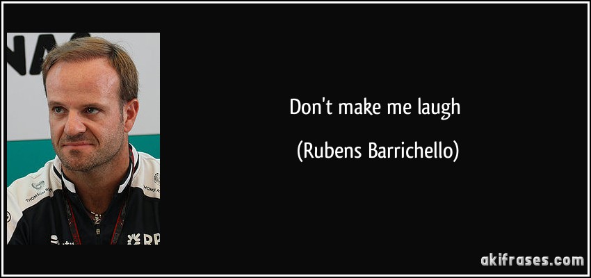 Don't make me laugh (Rubens Barrichello)
