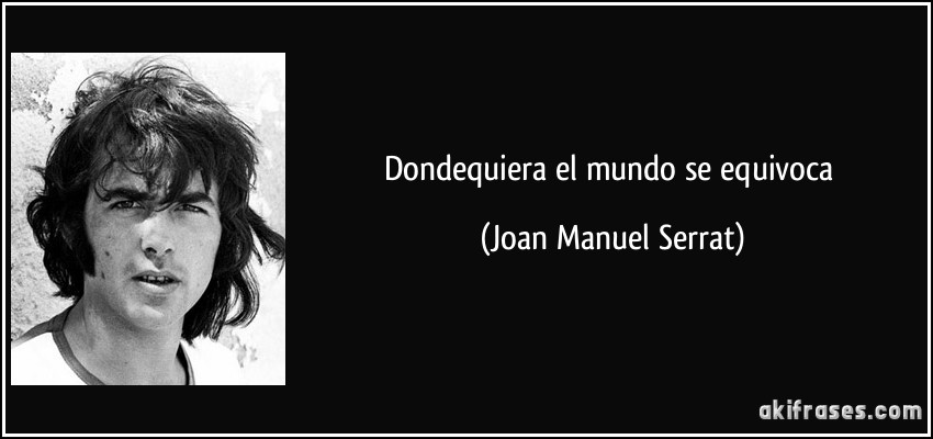 Dondequiera el mundo se equivoca (Joan Manuel Serrat)